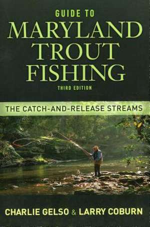 Guide to Maryland Trout Fishing: The Catch-And-Release Streams de Charlie Gelso