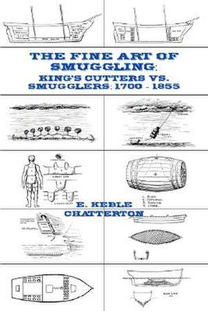 The Fine Art of Smuggling: King's Cutters vs. Smugglers - 1700-1855 de E. Keble Chatterton