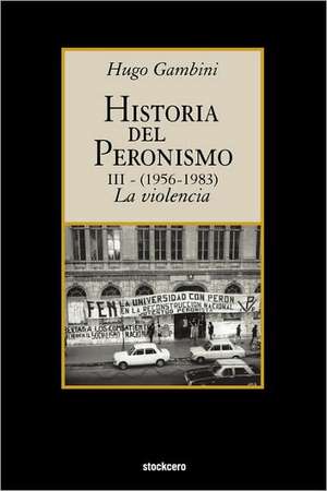 Historia del Peronismo III (1956-1983)-La Violencia de Hugo Gambini