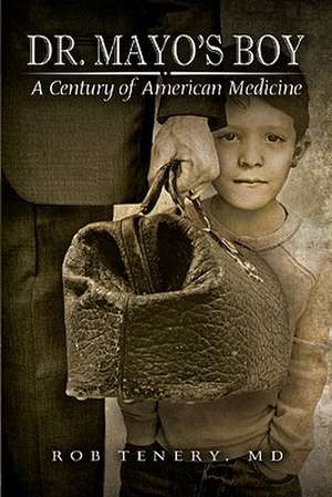 Dr. Mayo's Boy: A Century of American Medicine de Rob Tenery