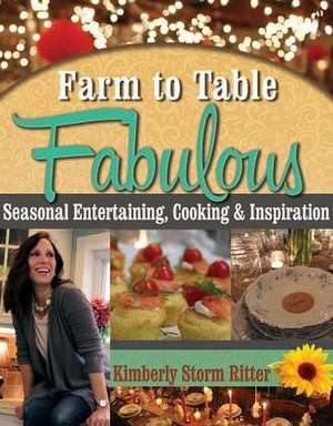 Farm to Table Fabulous: Seasonal Entertaining, Cooking & Inspiration de Kimberly S. Ritter