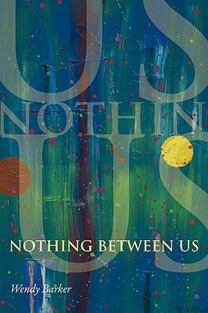 Nothing Between Us de Wendy Barker