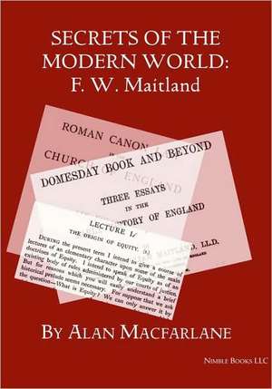 Secrets of the Modern World: F. W. Maitland de Professor MacFarlane, Alan