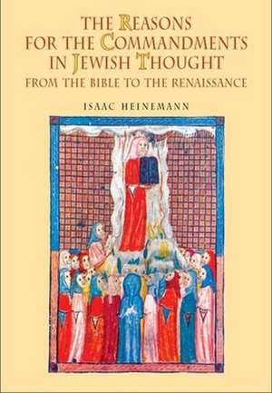 The Reasons for the Commandments in Jewish Thought. from the Bible to the Renaissance de Yizhak Heinemann