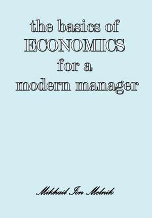 The Basics of Economics for a Modern Manager de Mikhail I. Melnik