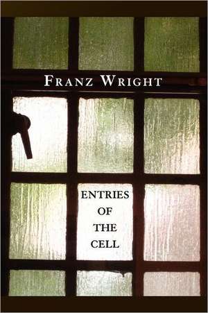 Entries of the Cell de Franz Wright