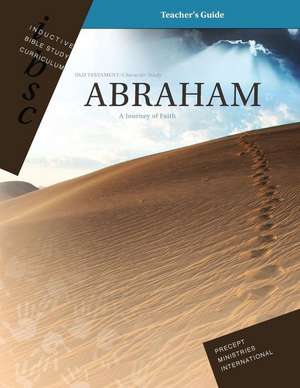 Abraham - A Journey of Faith (Genesis 12 - 25) (Inductive Bible Study Curriculum Teacher's Guide) de Precept Ministries International