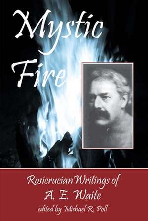 Mystic Fire: Rosicrucian Writings of A. E. Waite