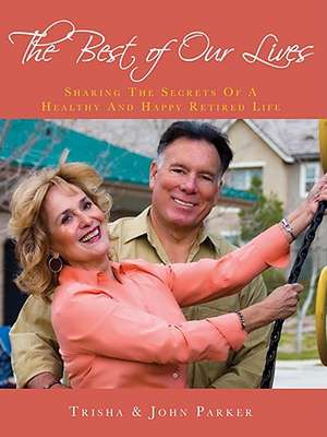 The Best of Our Lives: Sharing the Secrets of a Healthy and Happy Retired Life de Trisha Parker