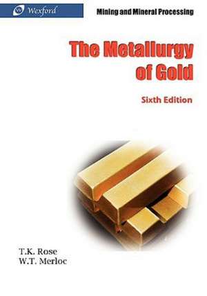 The Metallurgy of Gold (6th Edition) - Mining and Mineral Processing de T. K. Rose