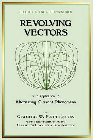 Revolving Vectors with Application to Alternating Current Phenomena (Electrical Engineering) de George W. Patterson