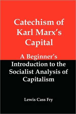 Catechism of Karl Marx's Capital: A Beginner's Introduction to the Socialist Analysis of Capitalism de Lewis Cass Fry