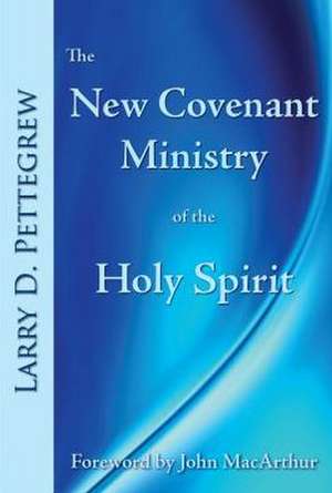 The New Covenant Ministry of the Holy Spirit de Larry Pettegrew