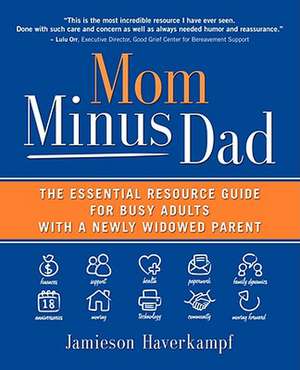 Mom Minus Dad: The Essential Resource Guide for Busy Adults with a Newly Widowed Parent de Jamieson Haverkampf