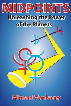 Midpoints: Unleashing the Power of Your Planets de Michael Munkasey