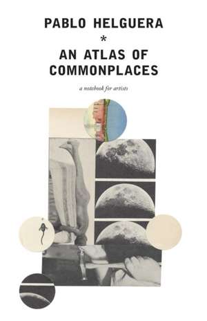 An Atlas of Commonplace. a Notebook for Artists: A Materials and Techniques Handbook de Pablo Helguera