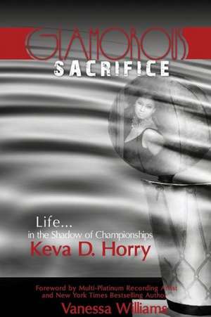 Glamorous Sacrifice: Life...in the Shadow of Championships de Keva Develle Horry