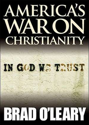 America's War on Christianity de Brad O'Leary