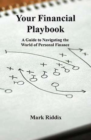 Your Financial Playbook: A Guide to Navigating the World of Personal Finance de Mark Riddix