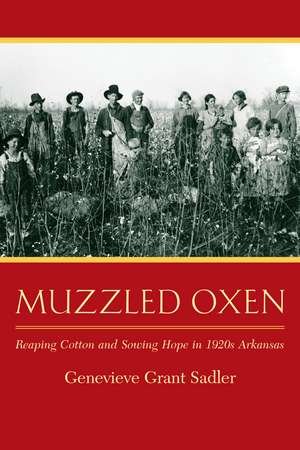 Muzzled Oxen: Reaping Cotton and Sowing Hope in 1920s Arkansas de Genevieve Grant Sadler