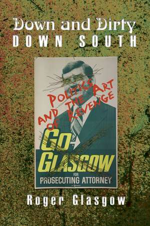 Down and Dirty Down South: Politics and the Art of Revenge de Roger Glasgow