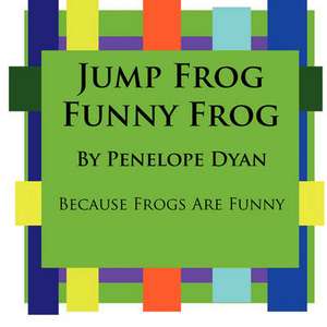 Jump Frog, Funny Frog---Because Frogs Are Funny de Penelope Dyan