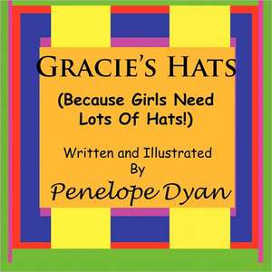 Gracie's Hats (Because Girls Need Lots of Hats!): Going Whole Hog in a State of Wonder de Penelope Dyan