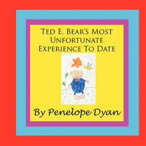 Ted E. Bear S Most Unfortunate Experience to Date de Penelope Dyan