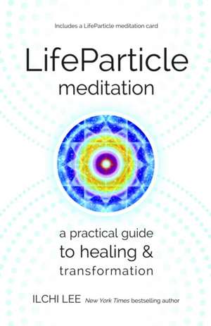 LifeParticle Meditation: A Practical Guide to Healing and Transformation de Ilchi Lee