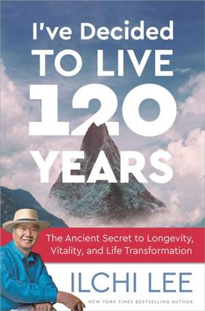 I've Decided to Live 120 Years de Ilchi Lee