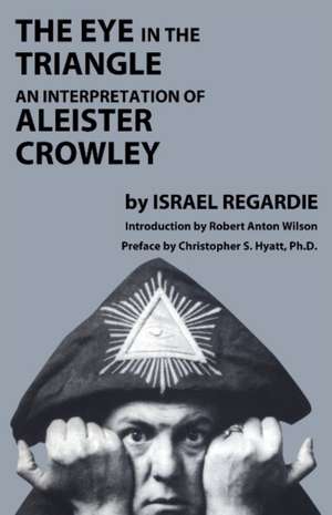 Eye in the Triangle: An Interpretation of Aleister Crowley de Dr Israel Regardie