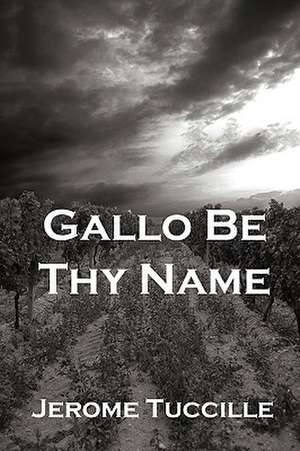 Gallo Be Thy Name de Jerome Tuccille