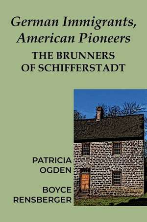 German Immigrants, American Pioneers: The Brunners of Schifferstadt de Patricia Ogden