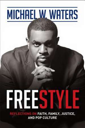 Freestyle: Reflections on Faith, Family, Justice, and Pop Culture de Michael W. Waters