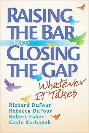 Raising the Bar and Closing the Gap: Whatever It Takes de Richard DuFour