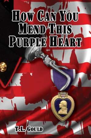 How Can You Mend This Purple Heart de T L Gould