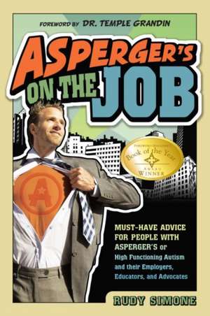 Asperger's on the Job: Must-Have Advice for People with Asperger's or High Functioning Autism, and Their Employers, Educators, and Advocates de Rudy Simone