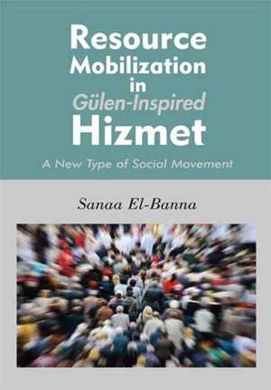 Resource Mobilization in Gulen-Inspired Hizmet: A New Type of Social Movement de Sanaa El-Banna