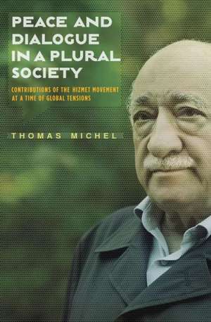 Peace and Dialogue in a Plural Society: Contributions of the Hizmet Movement at a Time of Global Tensions de Thomas Michel