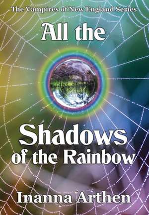 All the Shadows of the Rainbow de Inanna Arthen