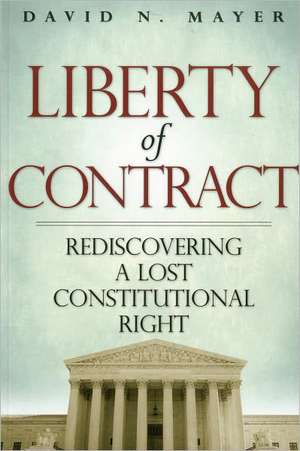 Liberty of Contract: Rediscovering a Lost Constitutional Right de DAVID N. MAYER