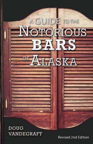 A Guide to the Notorious Bars of Alaska de Doug Vandegraft