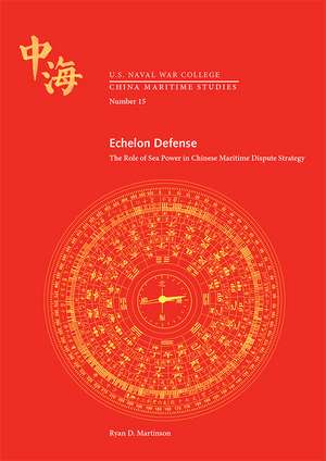 Echelon Defense: The Role of Sea Power in Chinese Maritime Dispute Strategy: The Role of Sea Power in Chinese Maritime Dispute Strategy de Naval War College Press (U.S.)