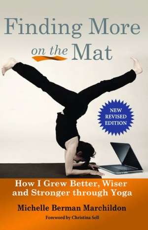 Finding More on the Mat: How I Grew Better, Wiser and Stronger Through Yoga de Michelle Berman Marchildon