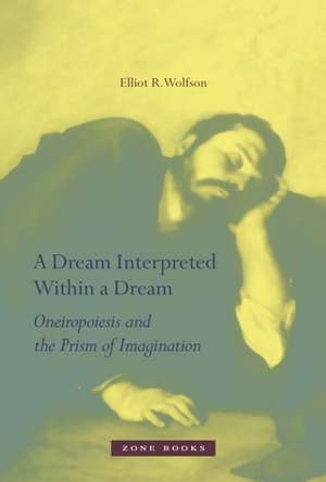 A Dream Interpreted Within a Dream de Elliot R Wolfson