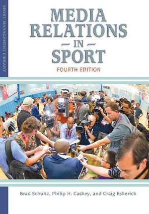 Media Relations in Sport: 4th Edition de Brad Schulz