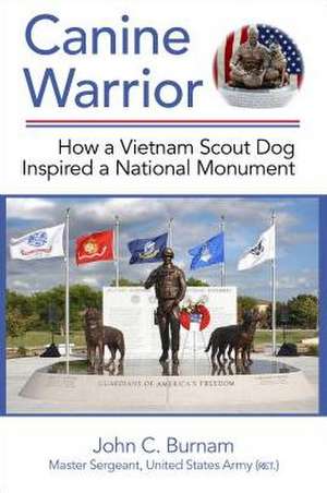 Canine Warrior: How a Vietnam Scout Dog Inspired a National Monument de John C. Burnam