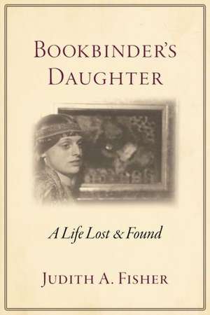 Bookbinder's Daughter: A Life Lost and Found de Judith A. Fisher