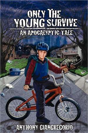 Only the Young Survive: An Apocalyptic Tale de Anthony Giangregorio