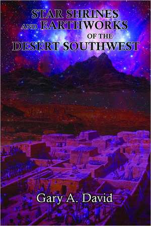 Star Shrines and Earthworks of the Desert Southwest de Gary A. David